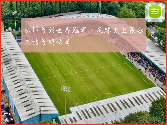 从17号到世界冠军：足球史上最励志的号码传奇