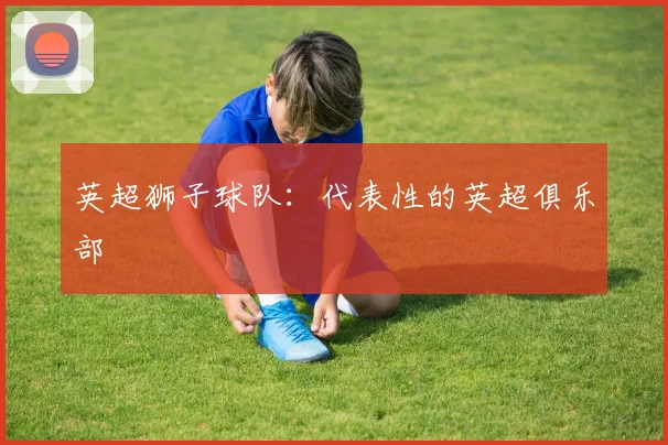 英超狮子球队：代表性的英超俱乐部
